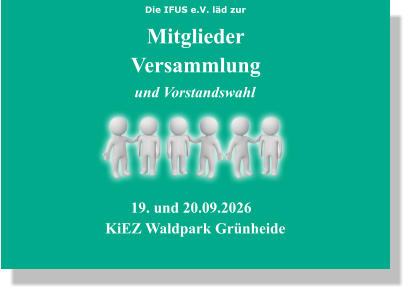 Mitglieder Versammlung Die IFUS e.V. läd zur und Vorstandswahl 19. und 20.09.2026 KiEZ Waldpark Grünheide